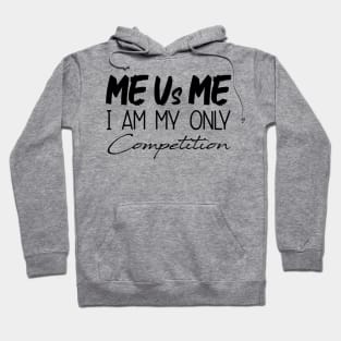 Me Vs Me I Am My Only Competition, Motivational Shirt, inspirational Saying Gifts Hoodie